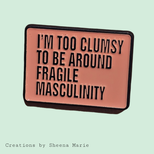 I'm Too Clumsy to be Around Fragile Masculinity Enamel Pin