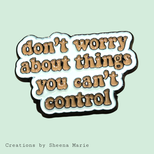 Don't Worry About Things You Can't Control Enamel Pin