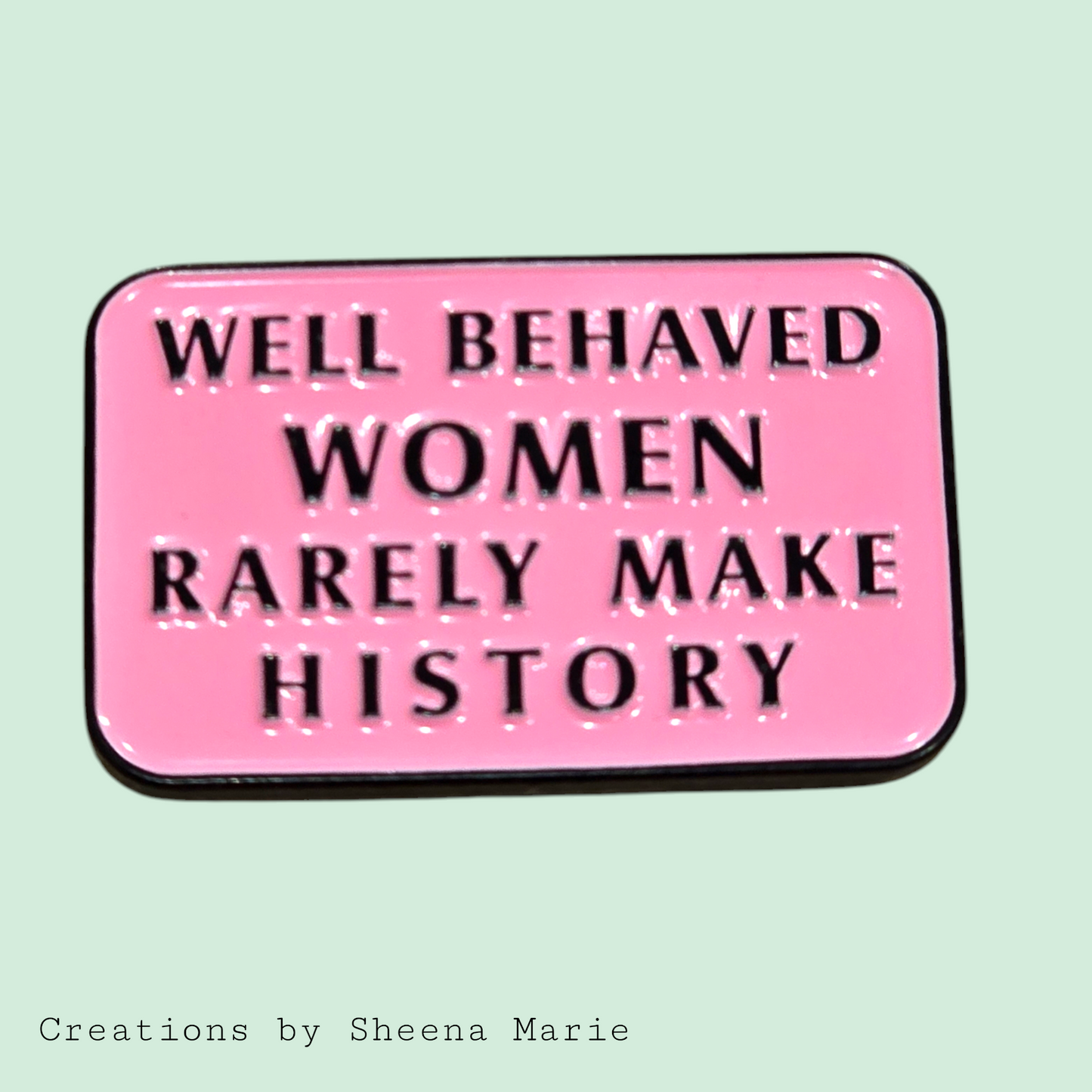 Well Behaved Women Rarely Make History Enamel Pin